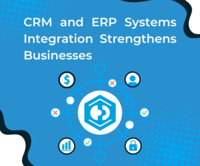 How CRM and ERP Systems Integration Strengthens Businesses